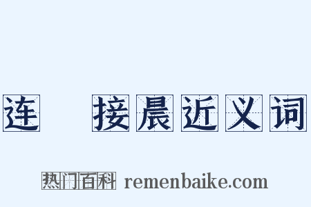 连昬接晨近义词是什么意思的图片